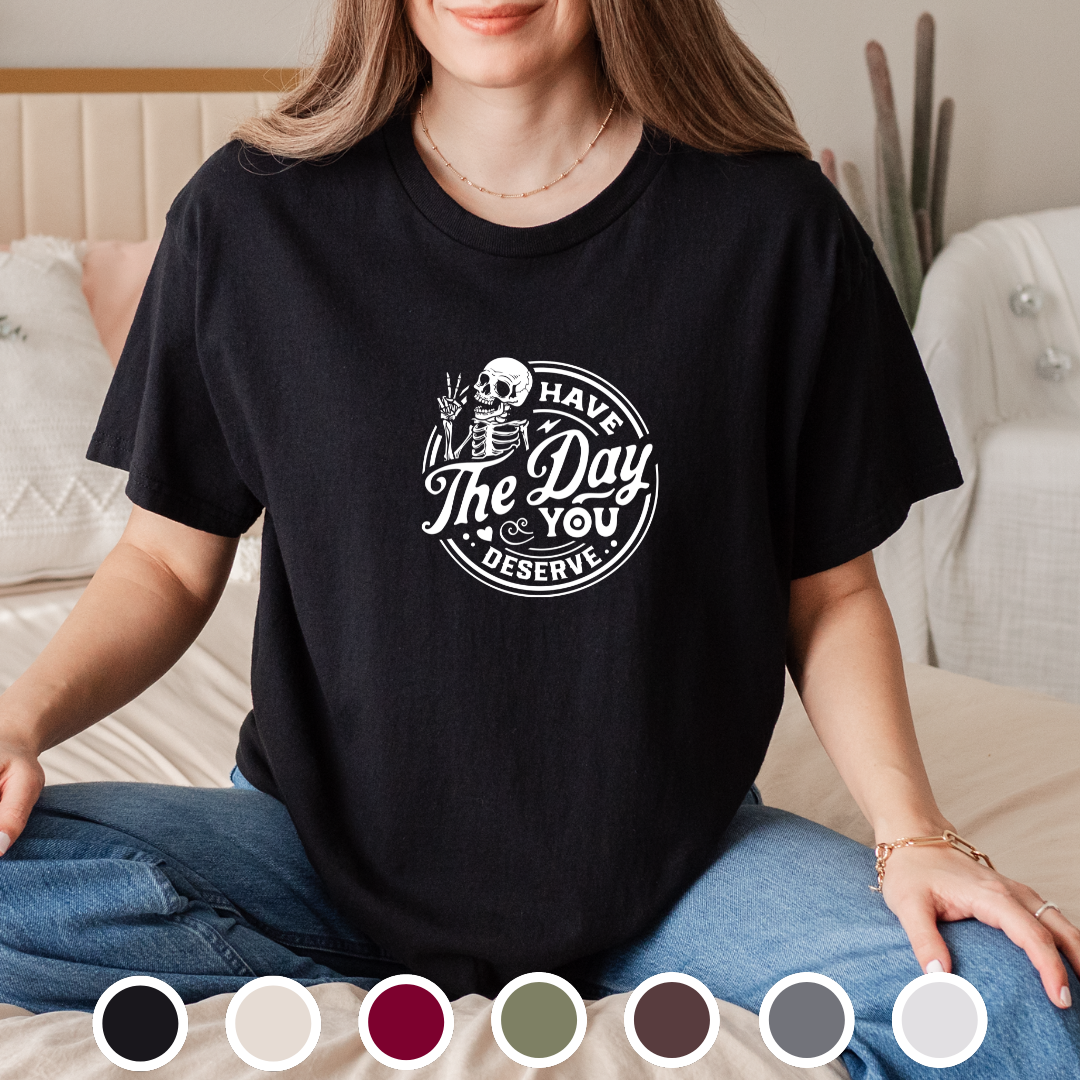 Have The Day You Deserve - Tee