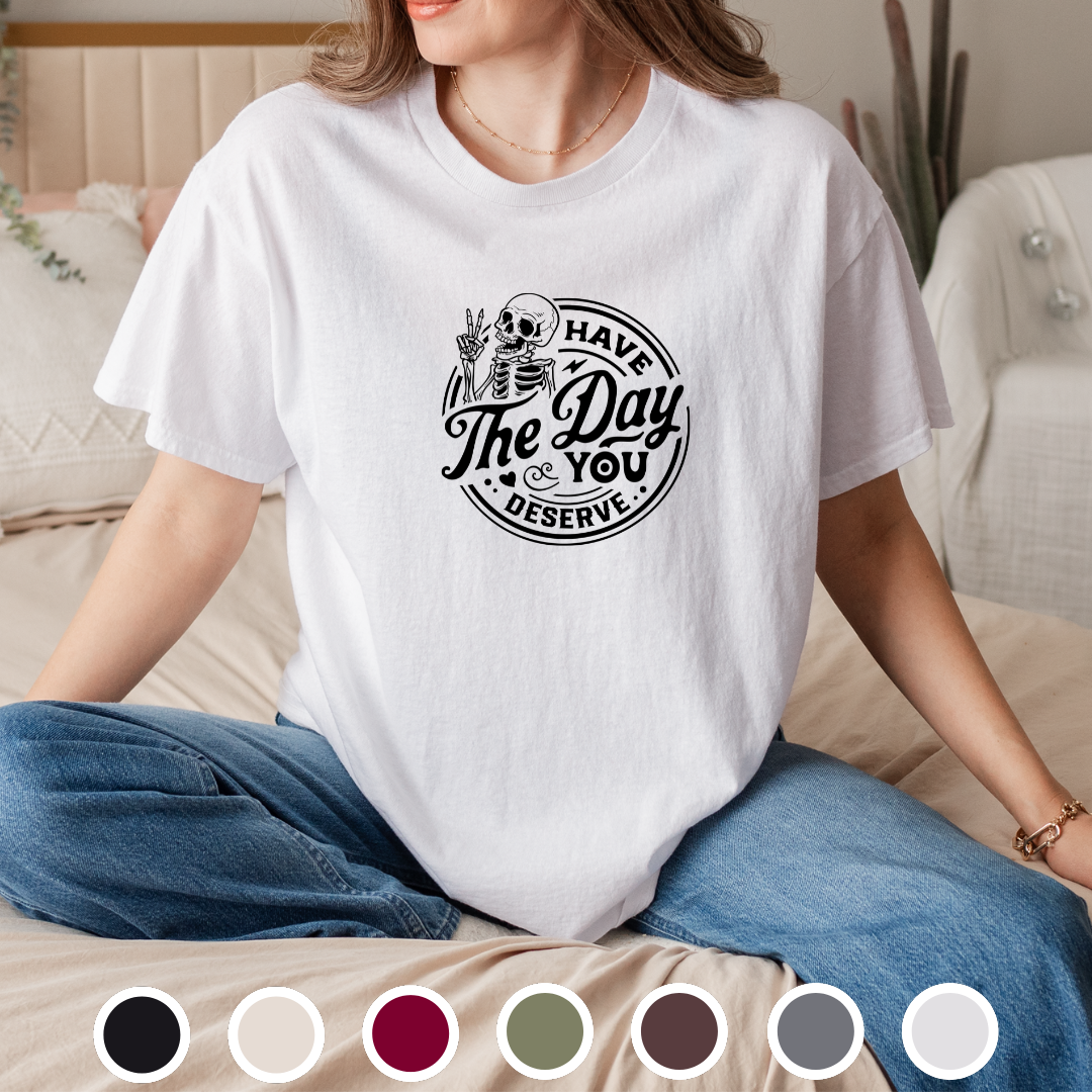 Have The Day You Deserve - Tee