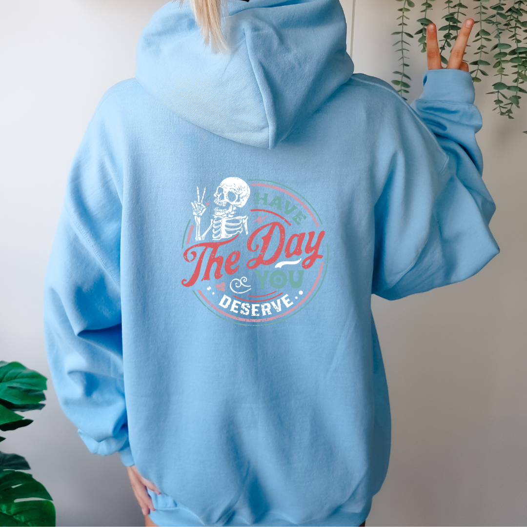 Have The Day You Deserve - Hoodie