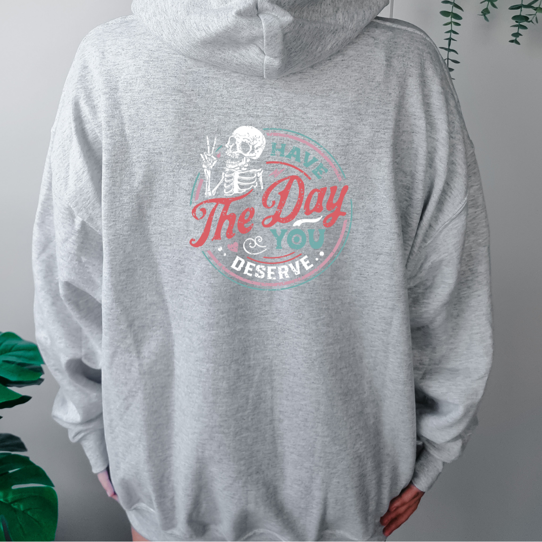Have The Day You Deserve - Hoodie