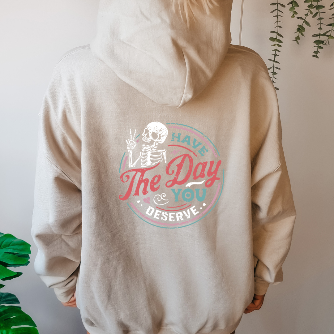 Have The Day You Deserve - Hoodie