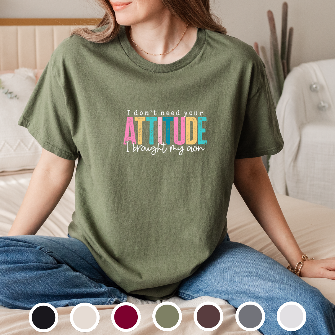 I Don't Need Your Attitude, I Brought My Own - Tee