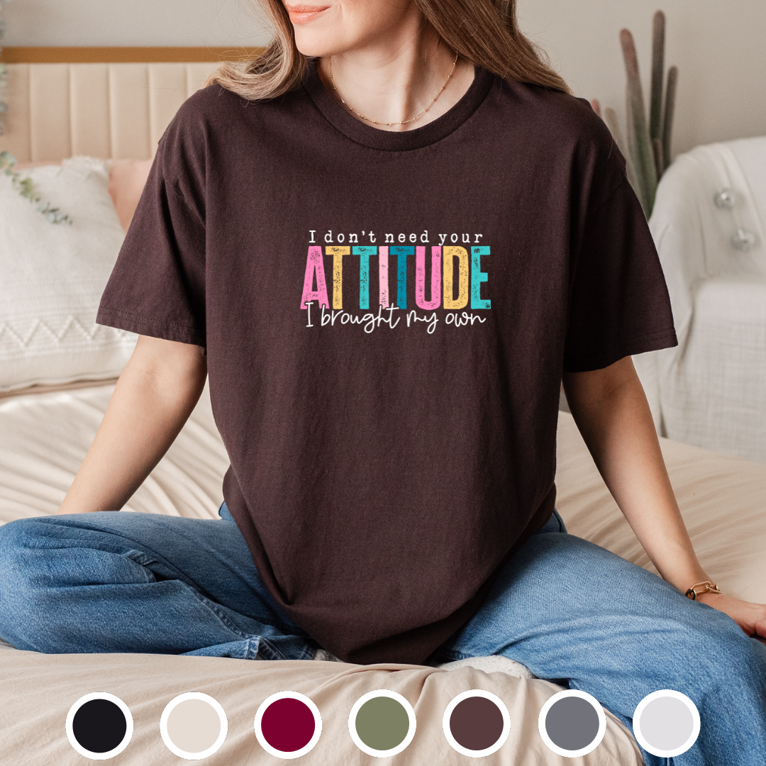 I Don't Need Your Attitude, I Brought My Own - Tee