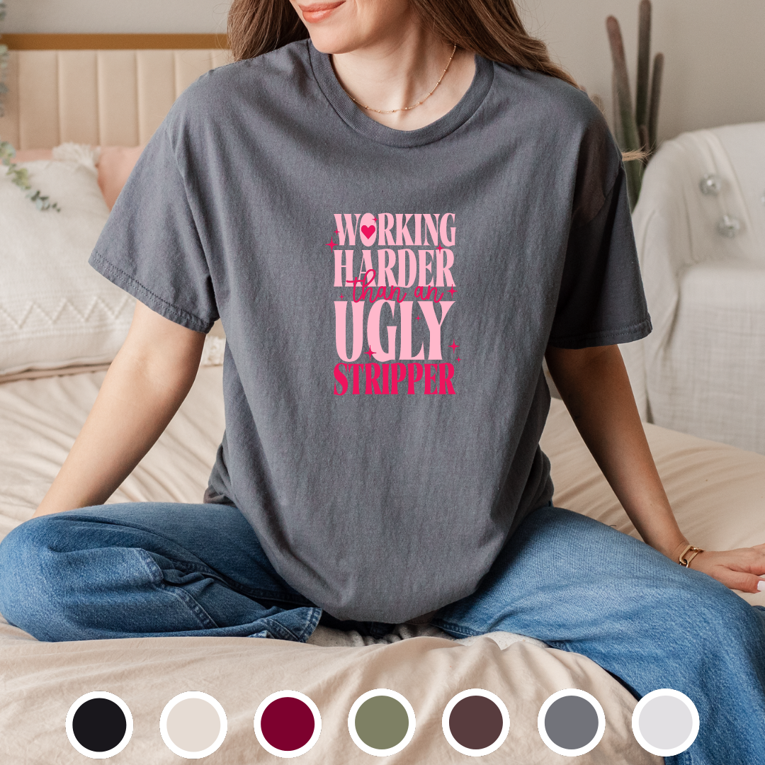 Working Harder Than An Ugly Stripper - Tee