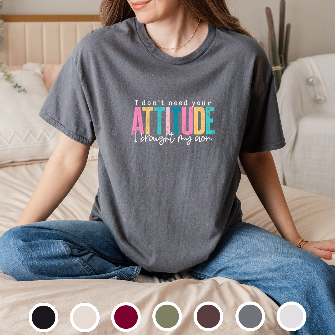 I Don't Need Your Attitude, I Brought My Own - Tee