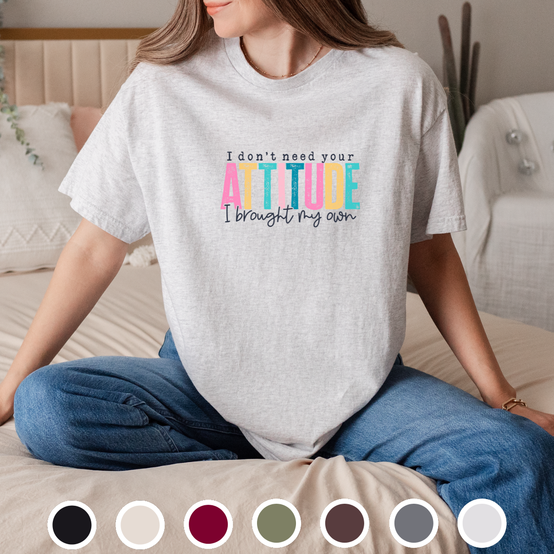 I Don't Need Your Attitude, I Brought My Own - Tee
