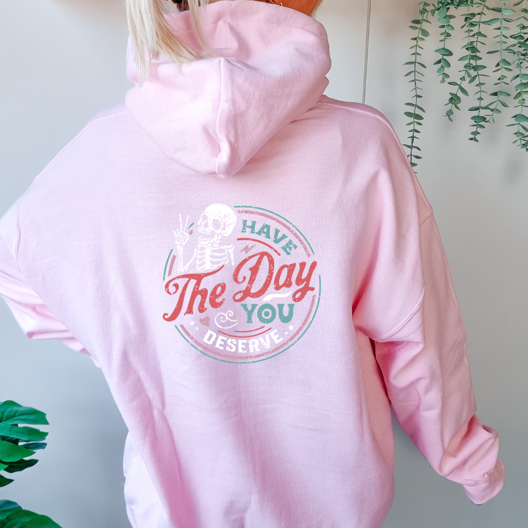 Have The Day You Deserve - Hoodie